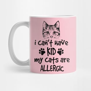 I cant have KID my cats are allergic Mug